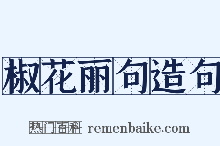 椒花丽句造句是什么意思的图片